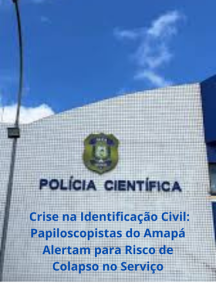 Crise-na-Identificacao-Civil-Papiloscopistas-do-Amapa-Alertam-para-Risco-de-Colapso-no-Servico-216x300 📰 Crise na Identificação Civil: Papiloscopistas do Amapá Alertam para Risco de Colapso no Serviço